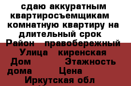 сдаю аккуратным квартиросъемщикам 1-комнатную квартиру на длительный срок › Район ­ правобережный › Улица ­ киренская › Дом ­ 55/2 › Этажность дома ­ 16 › Цена ­ 15 000 - Иркутская обл., Иркутск г. Недвижимость » Квартиры аренда   . Иркутская обл.,Иркутск г.